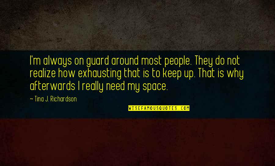 People Are Exhausting Quotes By Tina J. Richardson: I'm always on guard around most people. They People Are Exhausting Quotes By Tina J. Richardson: I'm always on guard around most people. They