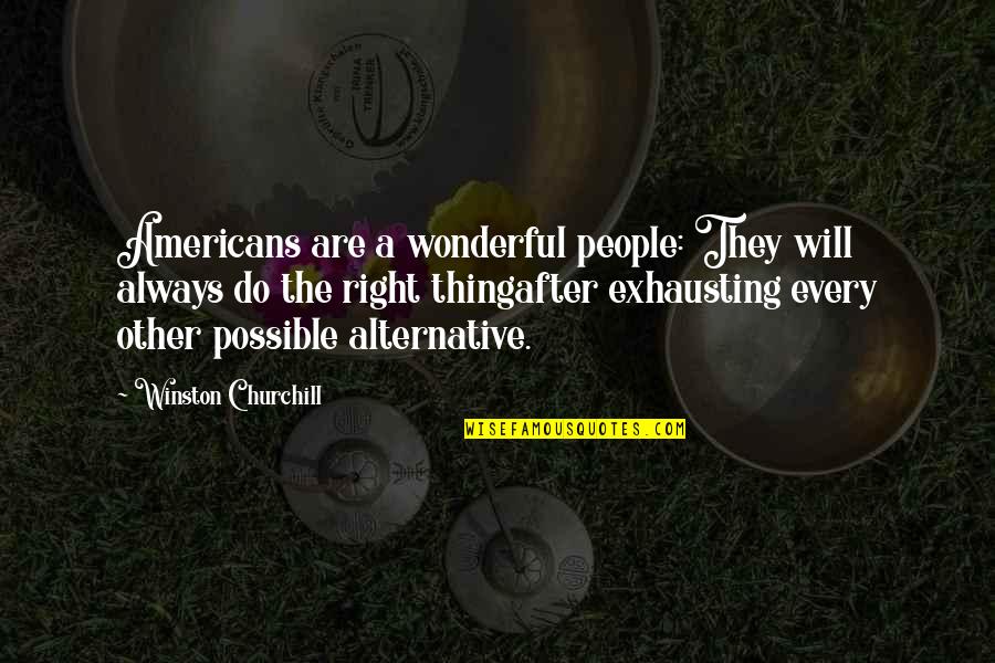 People Are Exhausting Quotes By Winston Churchill: Americans are a wonderful people: They will always People Are Exhausting Quotes By Winston Churchill: Americans are a wonderful people: They will always