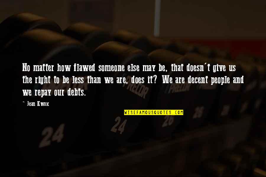 People Are Flawed Quotes By Jean Kwok: No matter how flawed someone else may be, People Are Flawed Quotes By Jean Kwok: No matter how flawed someone else may be,