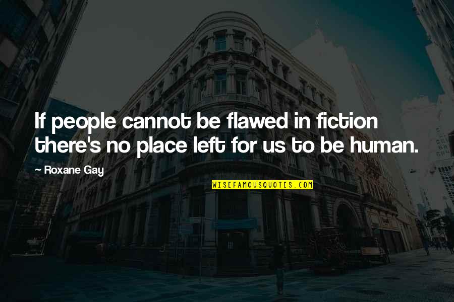 People Are Flawed Quotes By Roxane Gay: If people cannot be flawed in fiction there's