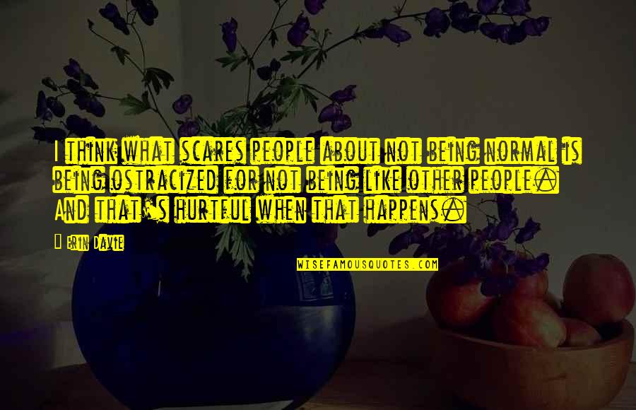 People Are Hurtful Quotes By Erin Davie: I think what scares people about not being