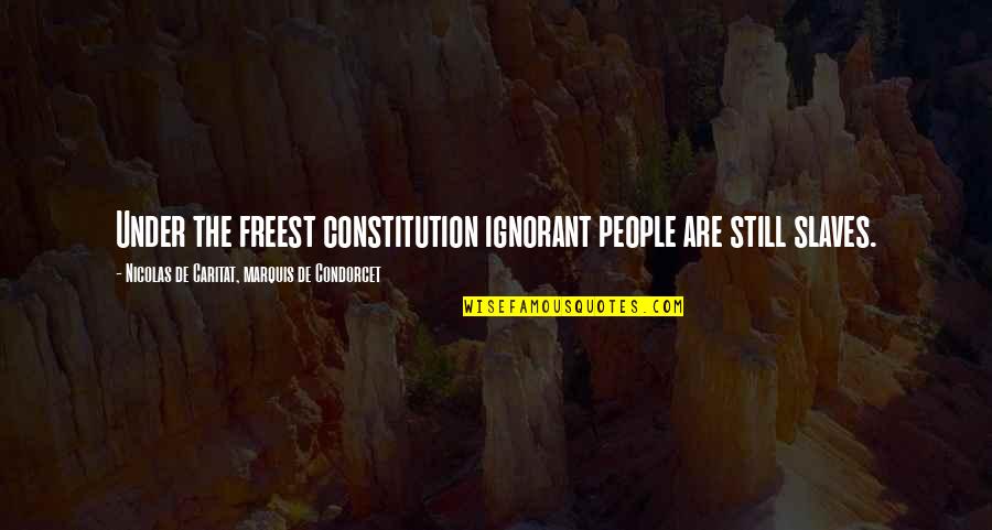 People Are Ignorant Quotes By Nicolas De Caritat, Marquis De Condorcet: Under the freest constitution ignorant people are still People Are Ignorant Quotes By Nicolas De Caritat, Marquis De Condorcet: Under the freest constitution ignorant people are still