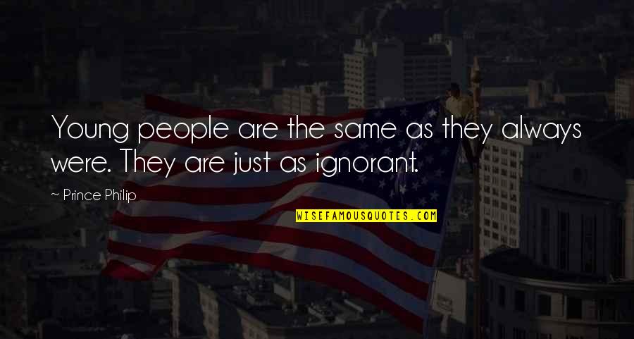 People Are Ignorant Quotes By Prince Philip: Young people are the same as they always