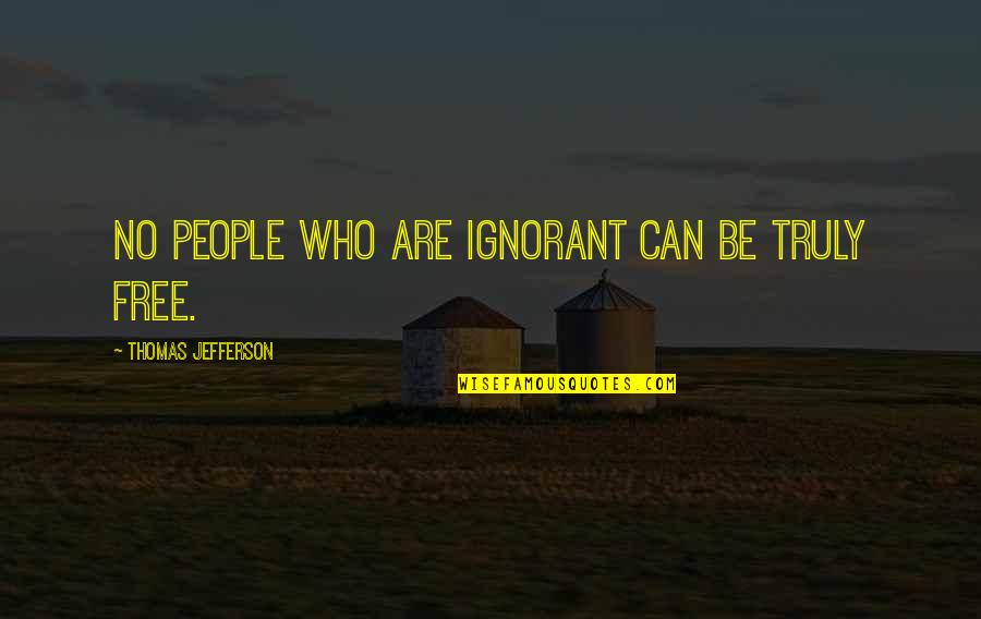 People Are Ignorant Quotes By Thomas Jefferson: No people who are ignorant can be truly People Are Ignorant Quotes By Thomas Jefferson: No people who are ignorant can be truly