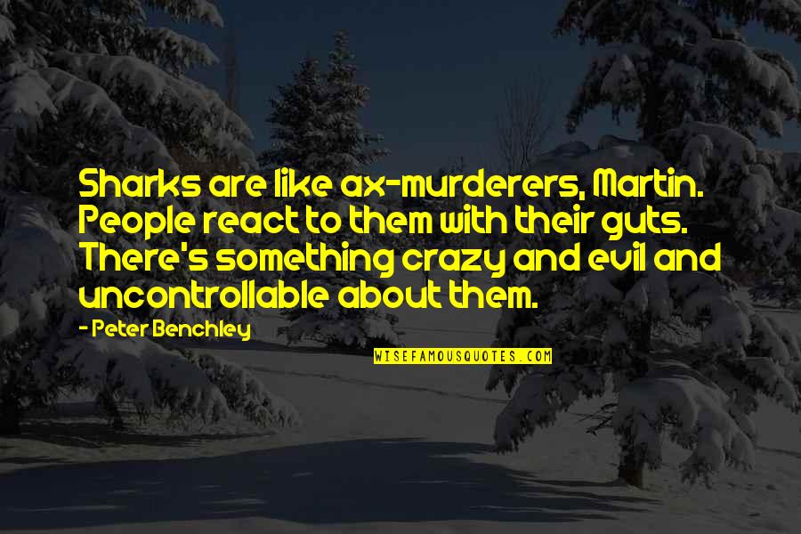 People Are Like Quotes By Peter Benchley: Sharks are like ax-murderers, Martin. People react to
