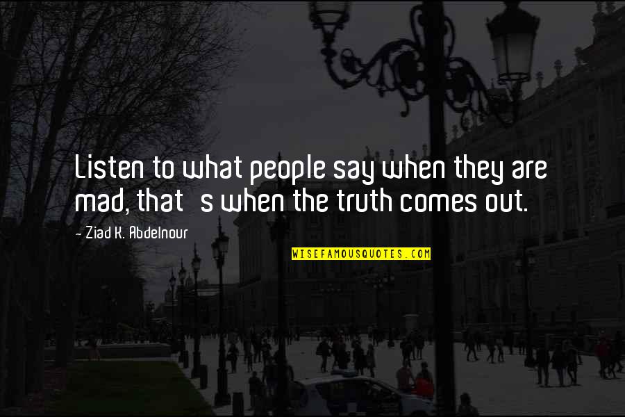 People Are Mad When You Say No Quotes By Ziad K. Abdelnour: Listen to what people say when they are