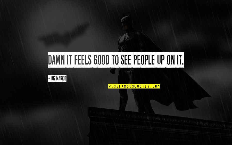 People Are No Damn Good Quotes By Biz Markie: Damn it feels good to see people up People Are No Damn Good Quotes By Biz Markie: Damn it feels good to see people up