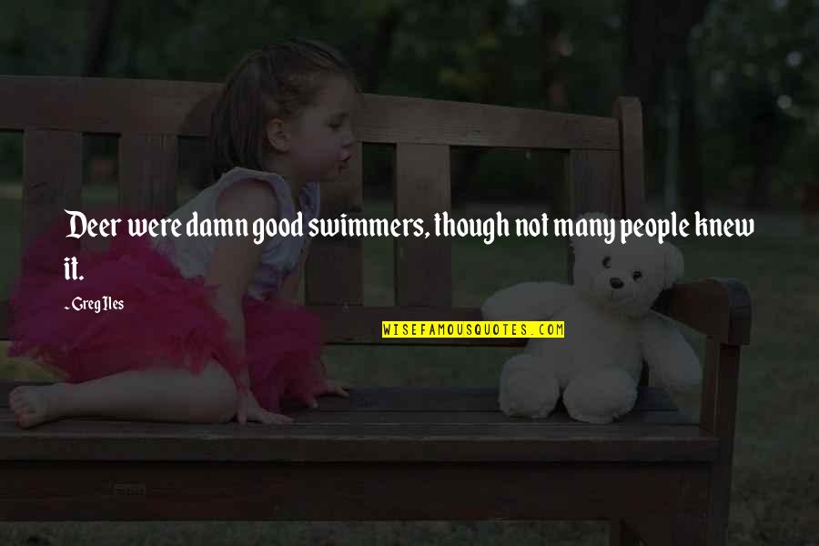 People Are No Damn Good Quotes By Greg Iles: Deer were damn good swimmers, though not many