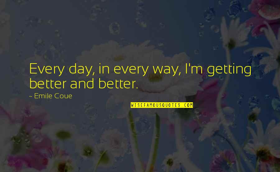 People Are Not Disposable Quotes By Emile Coue: Every day, in every way, I'm getting better