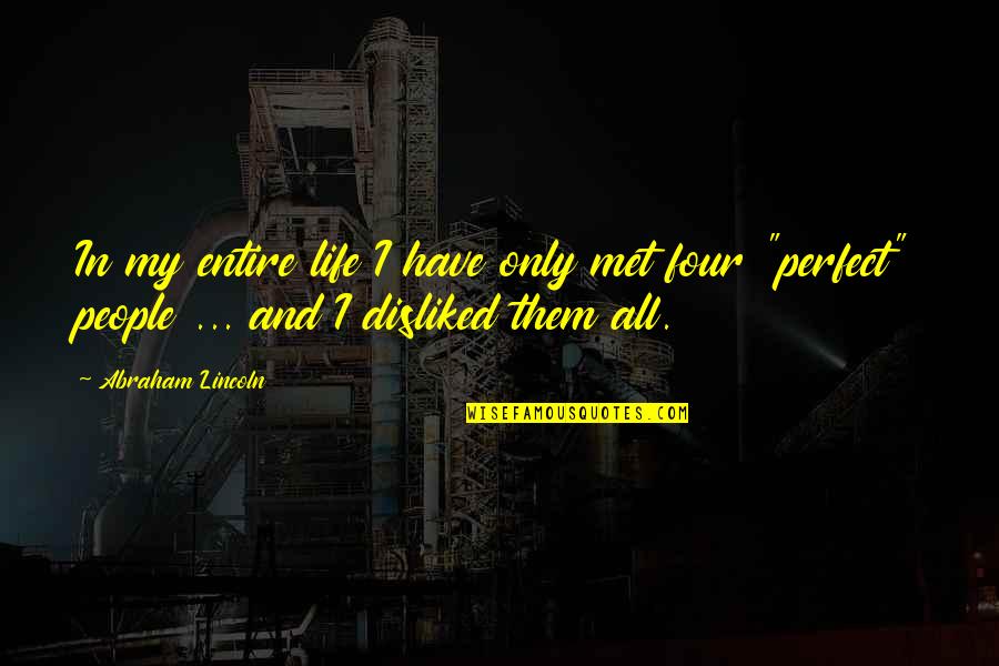 People Are Not Perfect Quotes By Abraham Lincoln: In my entire life I have only met