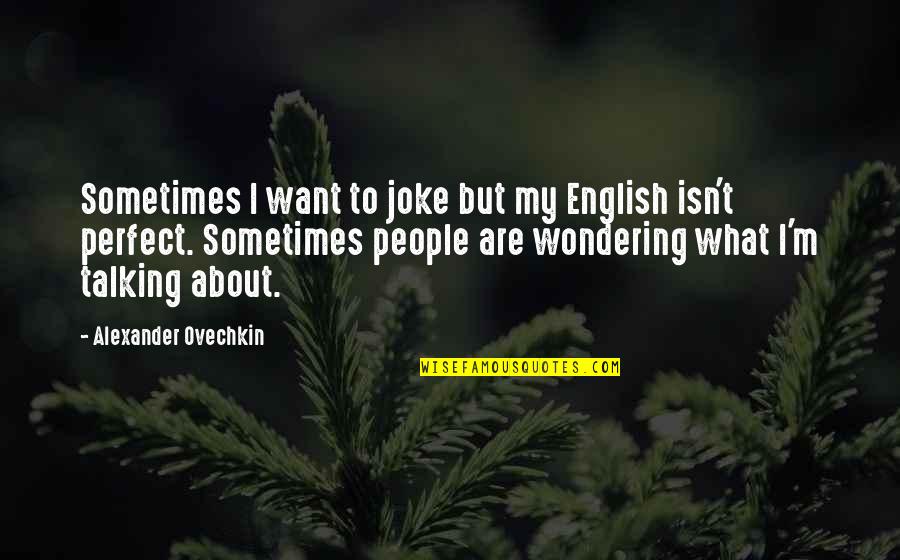 People Are Not Perfect Quotes By Alexander Ovechkin: Sometimes I want to joke but my English