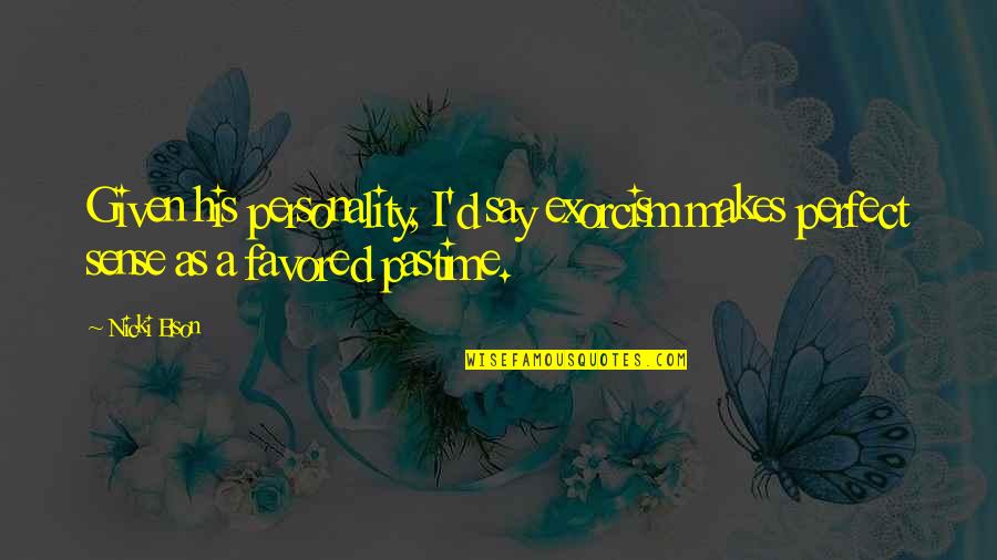 People Are Not Perfect Quotes By Nicki Elson: Given his personality, I'd say exorcism makes perfect