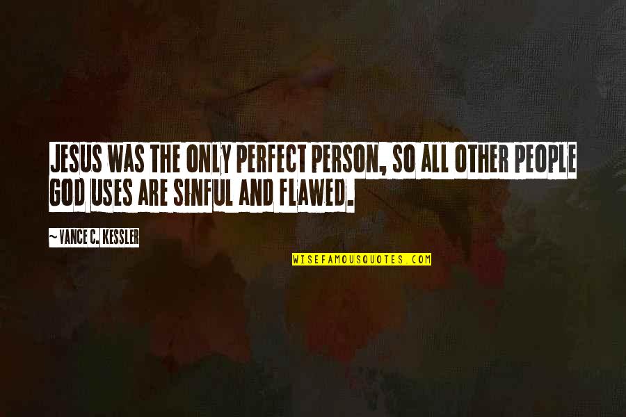 People Are Not Perfect Quotes By Vance C. Kessler: Jesus was the only perfect person, so all