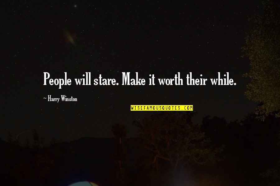 People Are Not Worth Quotes By Harry Winston: People will stare. Make it worth their while. People Are Not Worth Quotes By Harry Winston: People will stare. Make it worth their while.