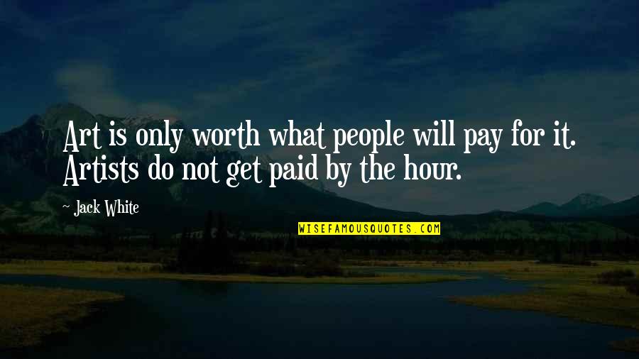 People Are Not Worth Quotes By Jack White: Art is only worth what people will pay