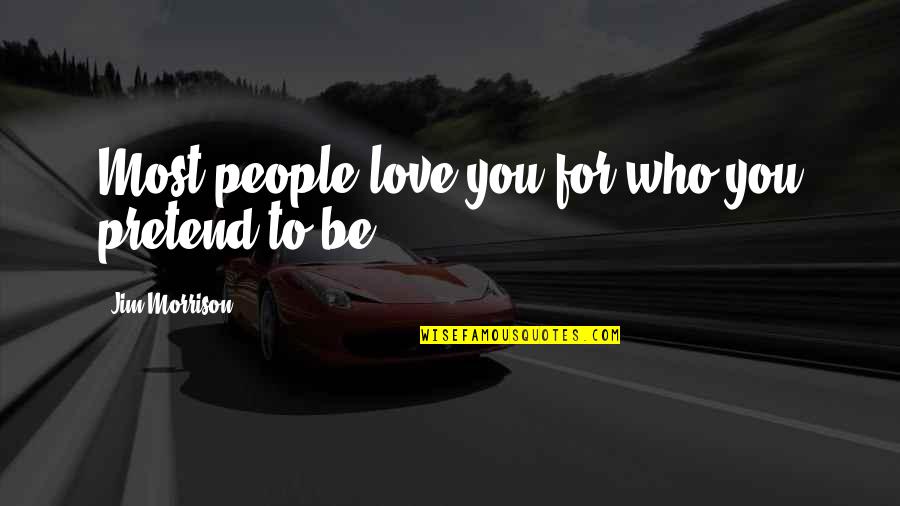 People Are Not Worth Quotes By Jim Morrison: Most people love you for who you pretend