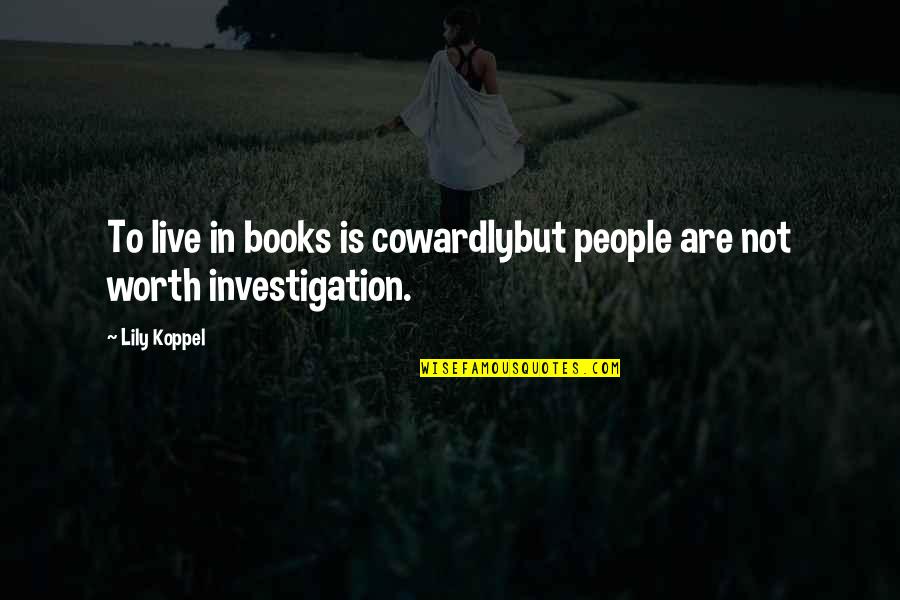 People Are Not Worth Quotes By Lily Koppel: To live in books is cowardlybut people are