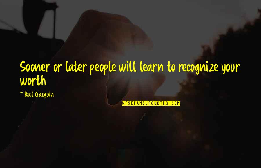 People Are Not Worth Quotes By Paul Gauguin: Sooner or later people will learn to recognize