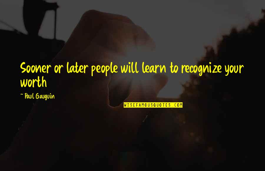 People Are Not Worth Quotes By Paul Gauguin: Sooner or later people will learn to recognize People Are Not Worth Quotes By Paul Gauguin: Sooner or later people will learn to recognize