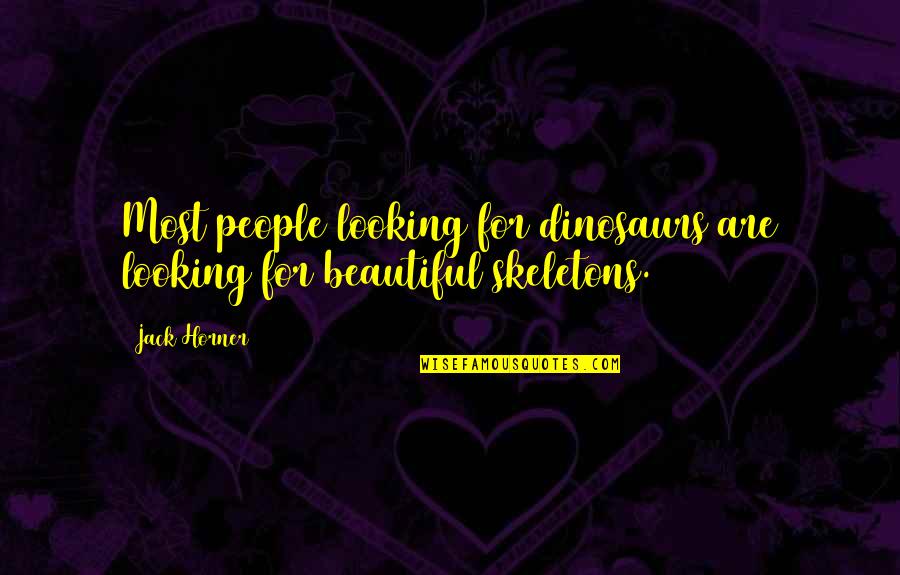 People Are Quick To Judge Quotes By Jack Horner: Most people looking for dinosaurs are looking for