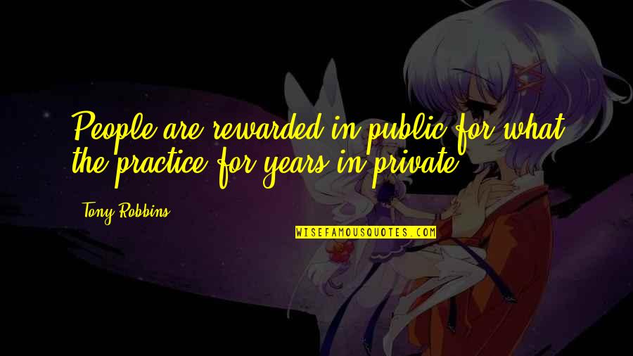 People Are Rewarded In Public Quotes By Tony Robbins: People are rewarded in public for what the