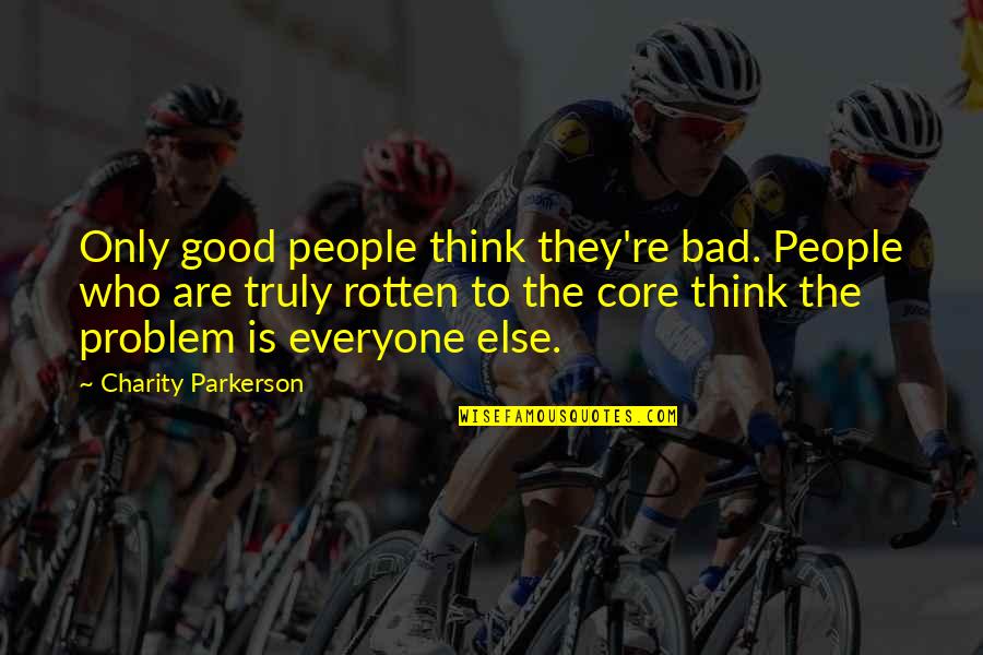 People Are Rotten Quotes By Charity Parkerson: Only good people think they're bad. People who