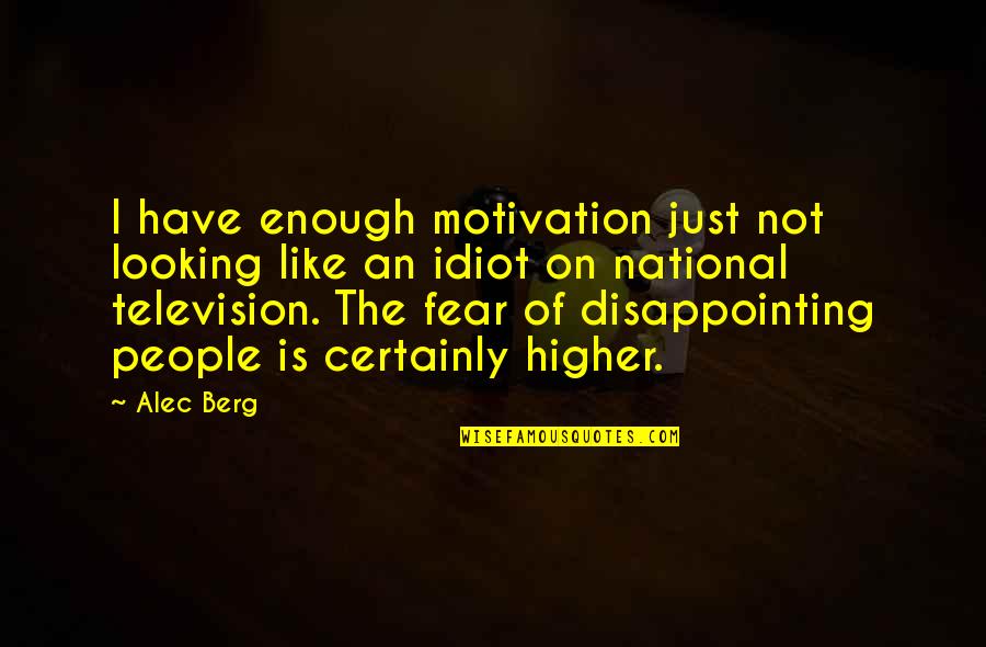 People Are So Disappointing Quotes By Alec Berg: I have enough motivation just not looking like People Are So Disappointing Quotes By Alec Berg: I have enough motivation just not looking like