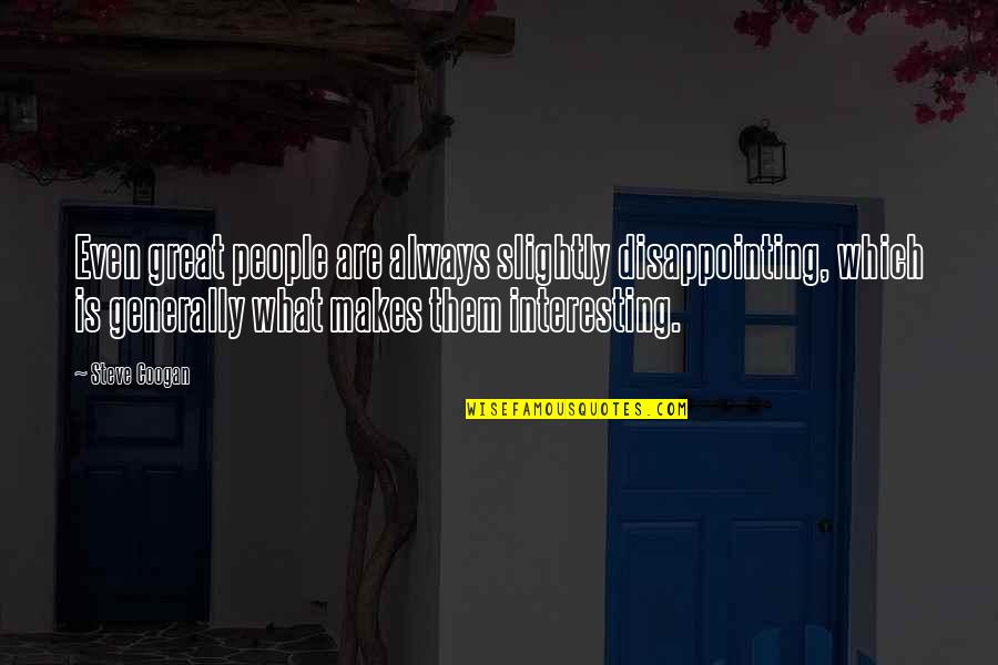 People Are So Disappointing Quotes By Steve Coogan: Even great people are always slightly disappointing, which People Are So Disappointing Quotes By Steve Coogan: Even great people are always slightly disappointing, which