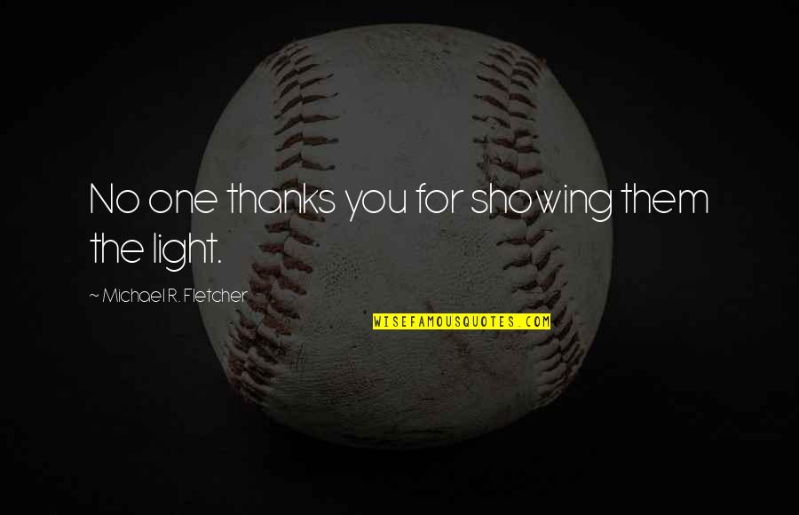 People Are So Ungrateful Quotes By Michael R. Fletcher: No one thanks you for showing them the