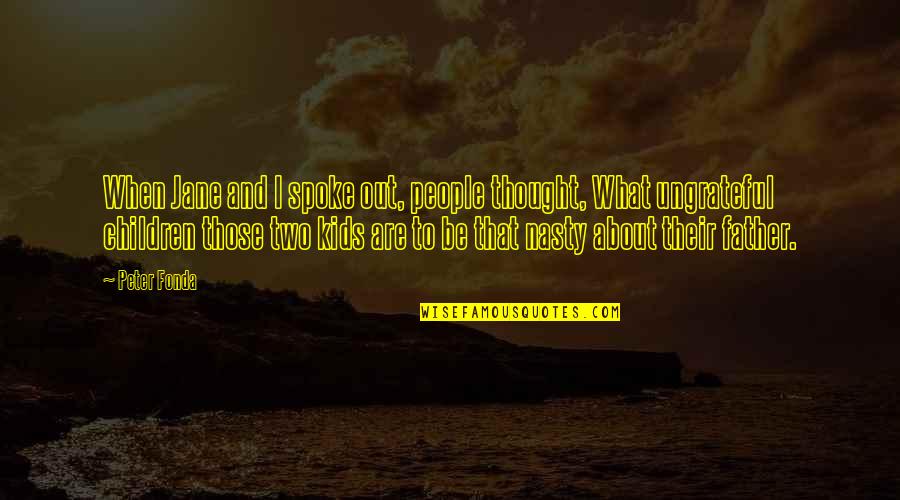 People Are So Ungrateful Quotes By Peter Fonda: When Jane and I spoke out, people thought,