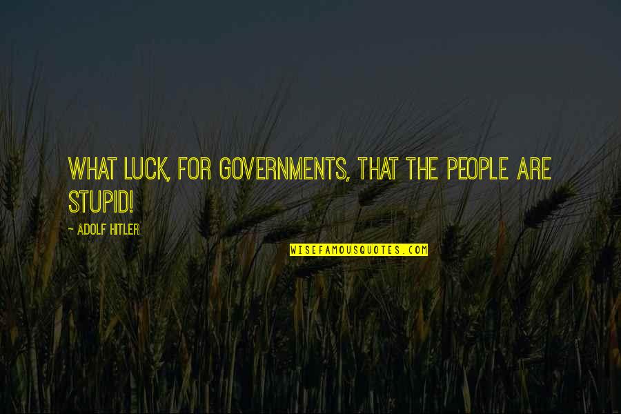 People Are Stupid Quotes By Adolf Hitler: What luck, for governments, that the people are People Are Stupid Quotes By Adolf Hitler: What luck, for governments, that the people are