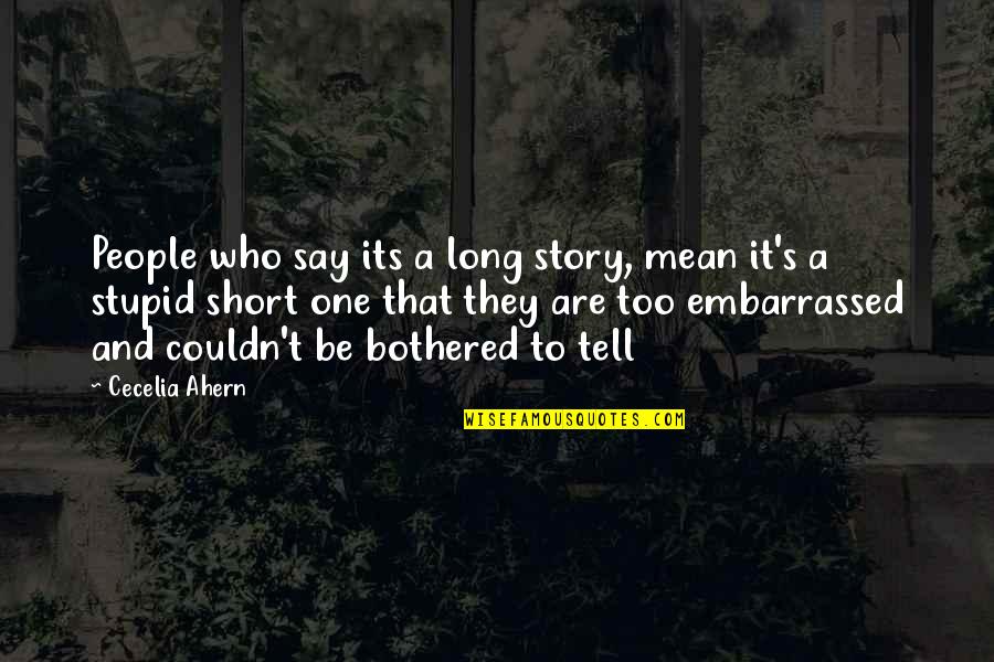 People Are Stupid Quotes By Cecelia Ahern: People who say its a long story, mean People Are Stupid Quotes By Cecelia Ahern: People who say its a long story, mean
