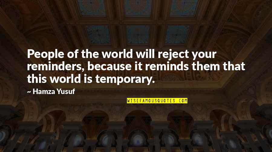 People Are Temporary Quotes By Hamza Yusuf: People of the world will reject your reminders,