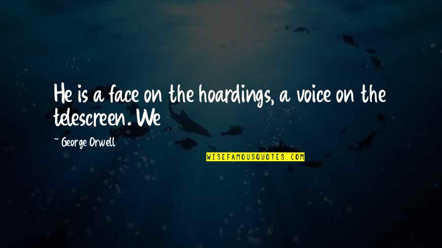 People Are The Greatest Asset Quote Quotes By George Orwell: He is a face on the hoardings, a People Are The Greatest Asset Quote Quotes By George Orwell: He is a face on the hoardings, a
