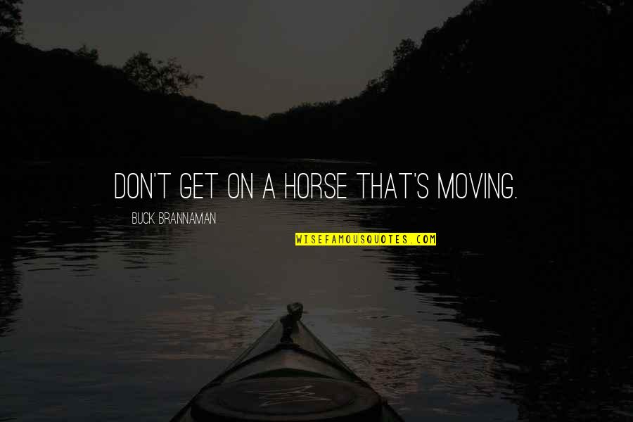 People Are The Greatest Asset Quotes By Buck Brannaman: Don't get on a horse that's moving.