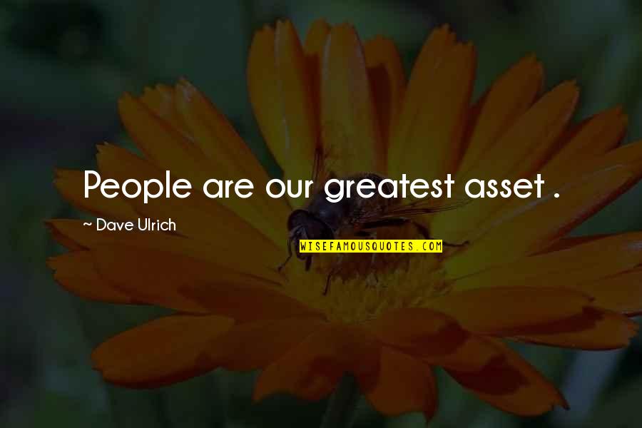 People Are The Greatest Asset Quotes By Dave Ulrich: People are our greatest asset .