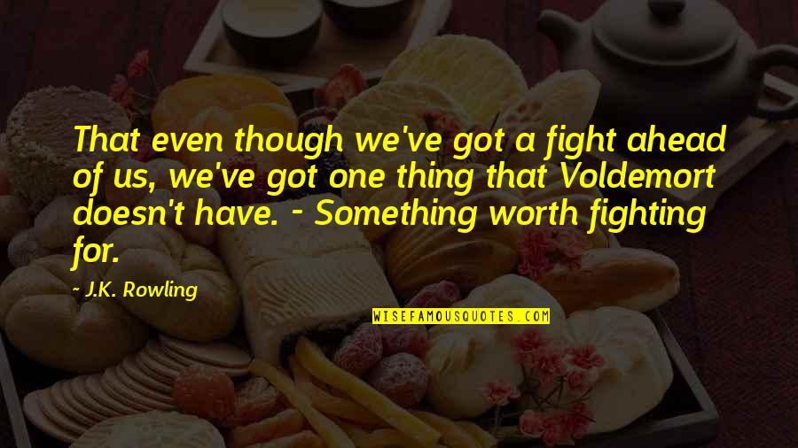 People Are The Greatest Asset Quotes By J.K. Rowling: That even though we've got a fight ahead