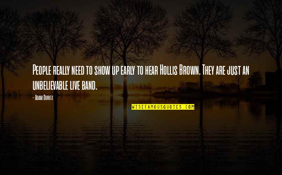 People Are Unbelievable Quotes By Adam Duritz: People really need to show up early to People Are Unbelievable Quotes By Adam Duritz: People really need to show up early to