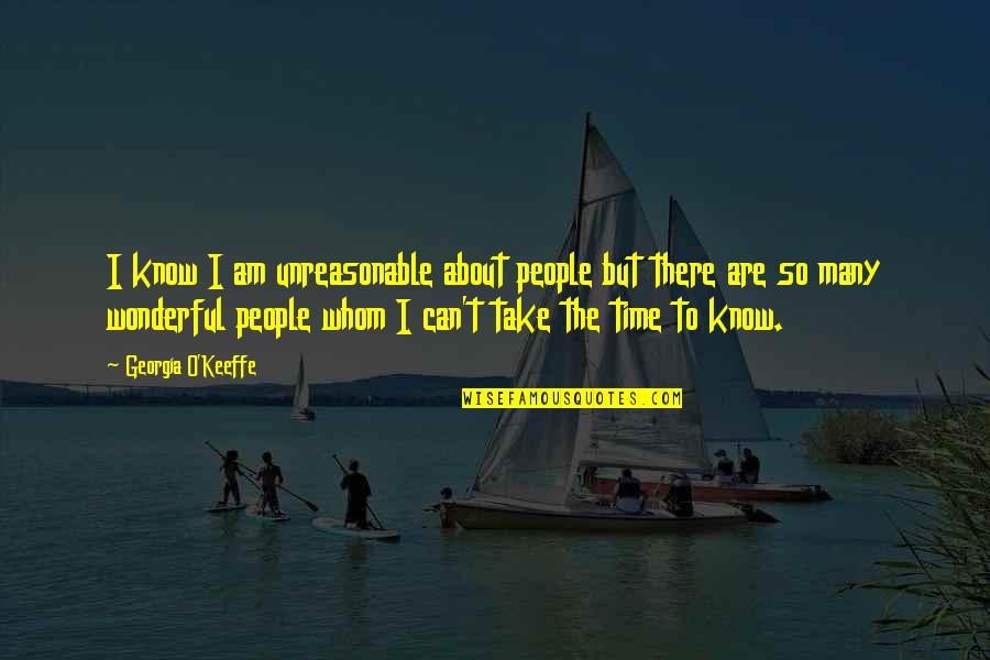 People Are Unreasonable Quotes By Georgia O'Keeffe: I know I am unreasonable about people but