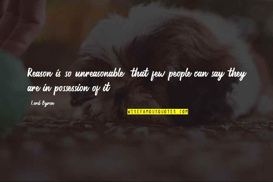 People Are Unreasonable Quotes By Lord Byron: Reason is so unreasonable, that few people can