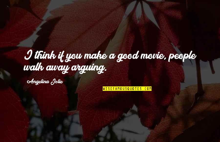 People Arguing Quotes By Angelina Jolie: I think if you make a good movie, People Arguing Quotes By Angelina Jolie: I think if you make a good movie,