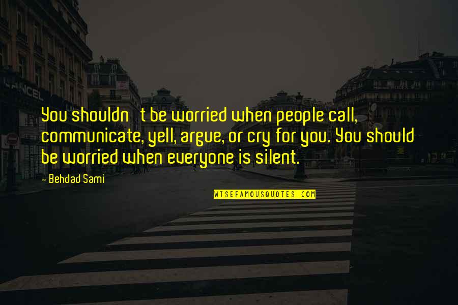 People Arguing Quotes By Behdad Sami: You shouldn't be worried when people call, communicate, People Arguing Quotes By Behdad Sami: You shouldn't be worried when people call, communicate,