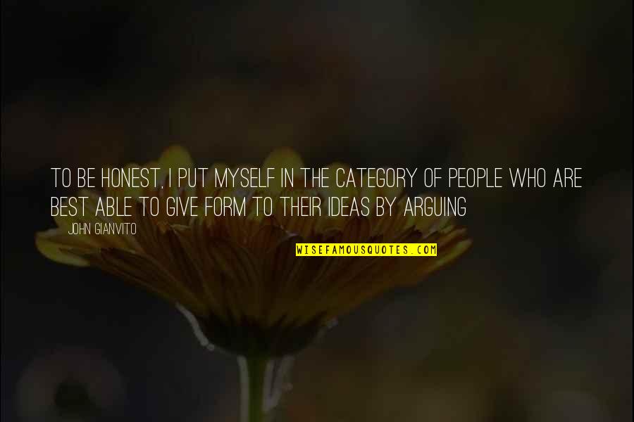 People Arguing Quotes By John Gianvito: To be honest, i put myself in the People Arguing Quotes By John Gianvito: To be honest, i put myself in the