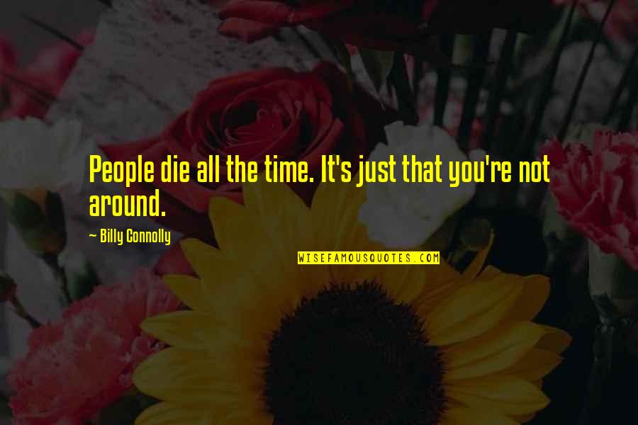 People Around You Quotes By Billy Connolly: People die all the time. It's just that