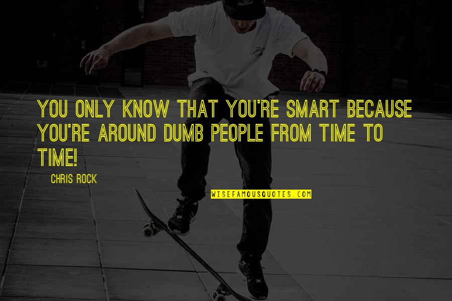People Around You Quotes By Chris Rock: You only know that you're smart because you're