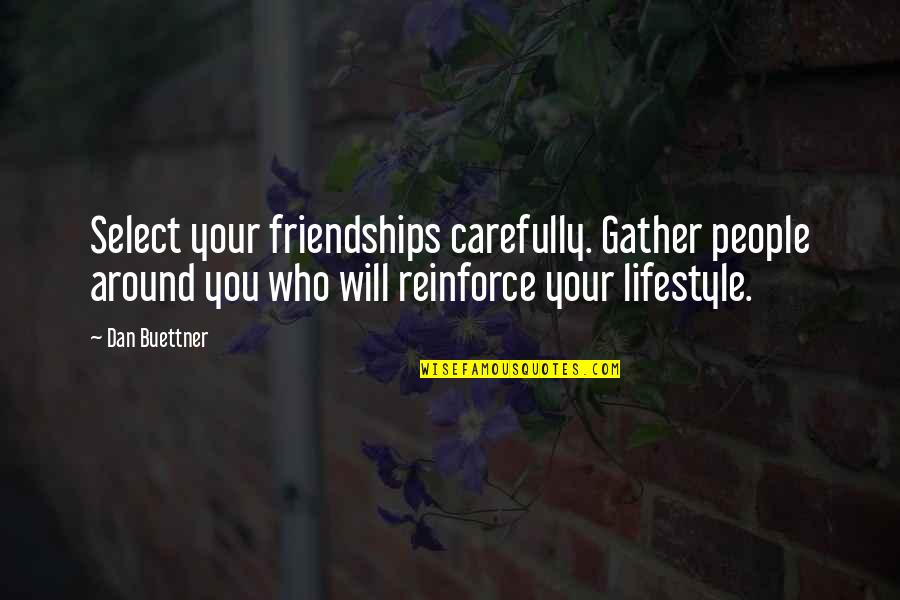 People Around You Quotes By Dan Buettner: Select your friendships carefully. Gather people around you