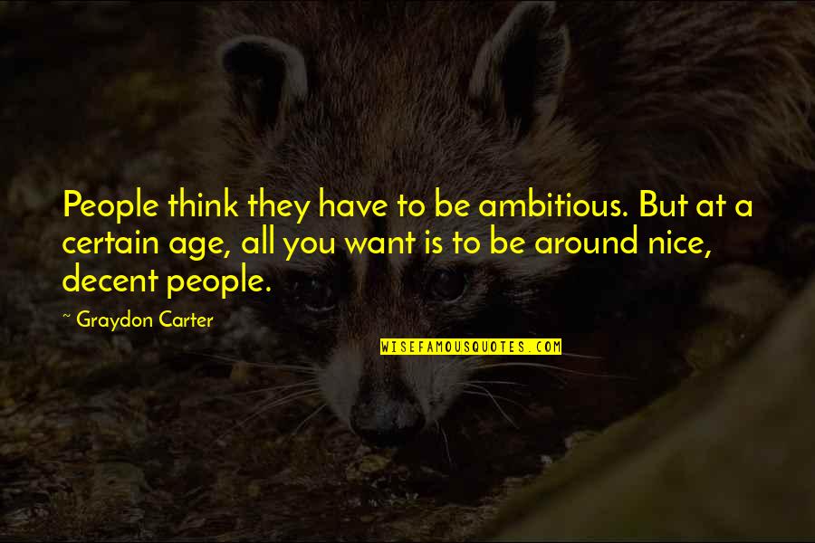 People Around You Quotes By Graydon Carter: People think they have to be ambitious. But