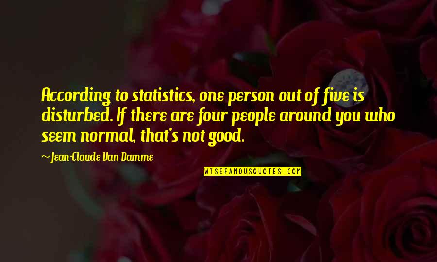 People Around You Quotes By Jean-Claude Van Damme: According to statistics, one person out of five