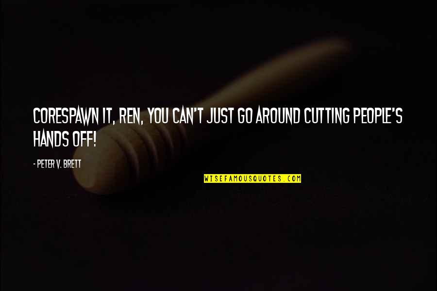 People Around You Quotes By Peter V. Brett: Corespawn it, Ren, you can't just go around
