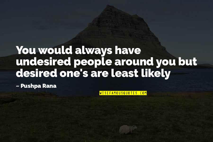 People Around You Quotes By Pushpa Rana: You would always have undesired people around you